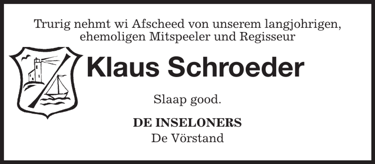 <p>Trurig nehmt wi Afscheed von unserem langjohrigen,<br />ehemoligen Mitspeeler und Regisseur<br />Klaus Schroeder<br />Slaap good.<br />DE INSELONERS<br />De Vörstand</p>