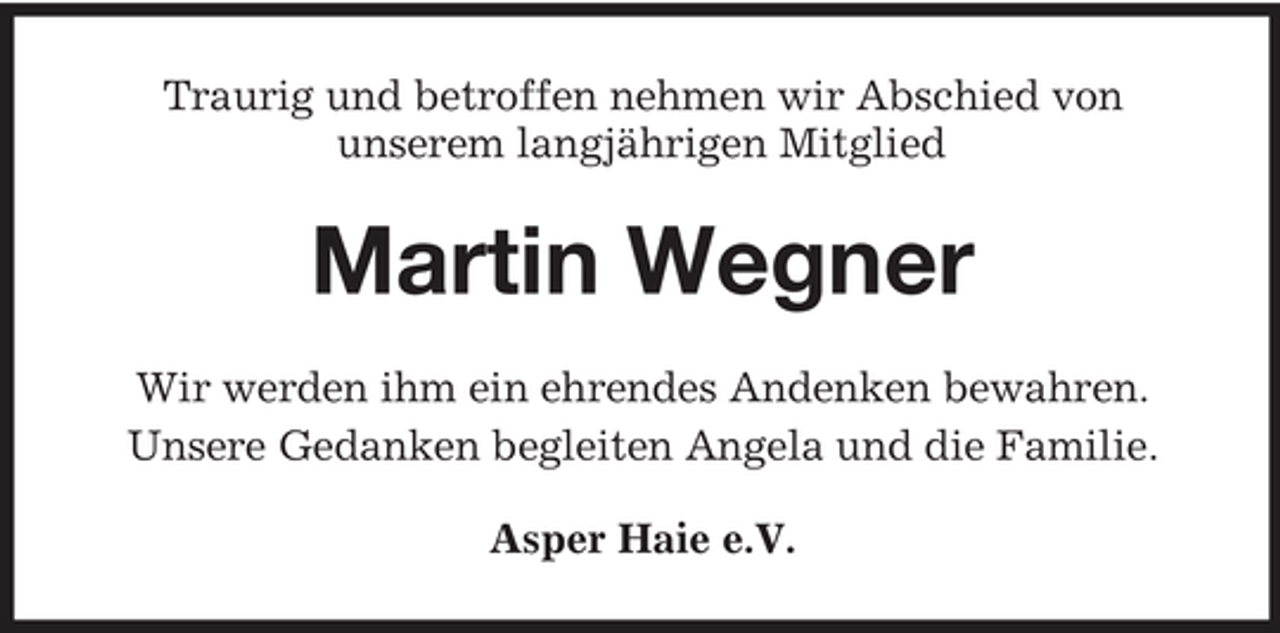 <p>Traurig und betroffen nehmen wir Abschied von<br />unserem langjährigen Mitglied</p><p>Martin Wegner<br />Wir werden ihm ein ehrendes Andenken bewahren.<br />Unsere Gedanken begleiten Angela und die Familie.<br />Asper Haie e.V.</p>