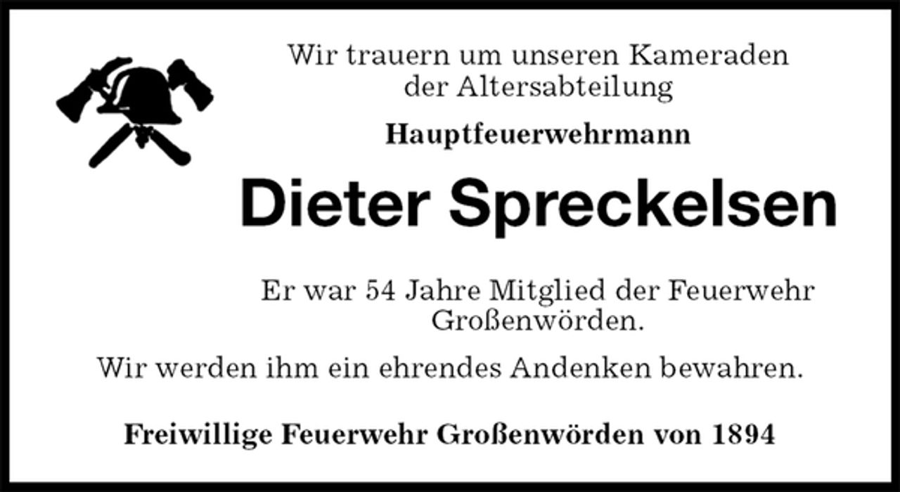 <p>Wir trauern um unseren Kameraden<br />der Altersabteilung<br />Hauptfeuerwehrmann<br />Dieter Spreckelsen<br />Er war 54 Jahre Mitglied der Feuerwehr<br />Großenwörden.<br />Wir werden ihm ein ehrendes Andenken bewahren.<br />Freiwillige Feuerwehr Großenwörden von 1894</p>