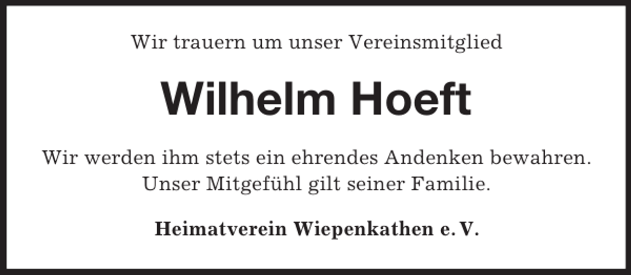 <p>Wir trauern um unser Vereinsmitglied</p><p>Wilhelm Hoeft<br />Wir werden ihm stets ein ehrendes Andenken bewahren.<br />Unser Mitgefühl gilt seiner Familie.<br />Heimatverein Wiepenkathen e. V.</p>