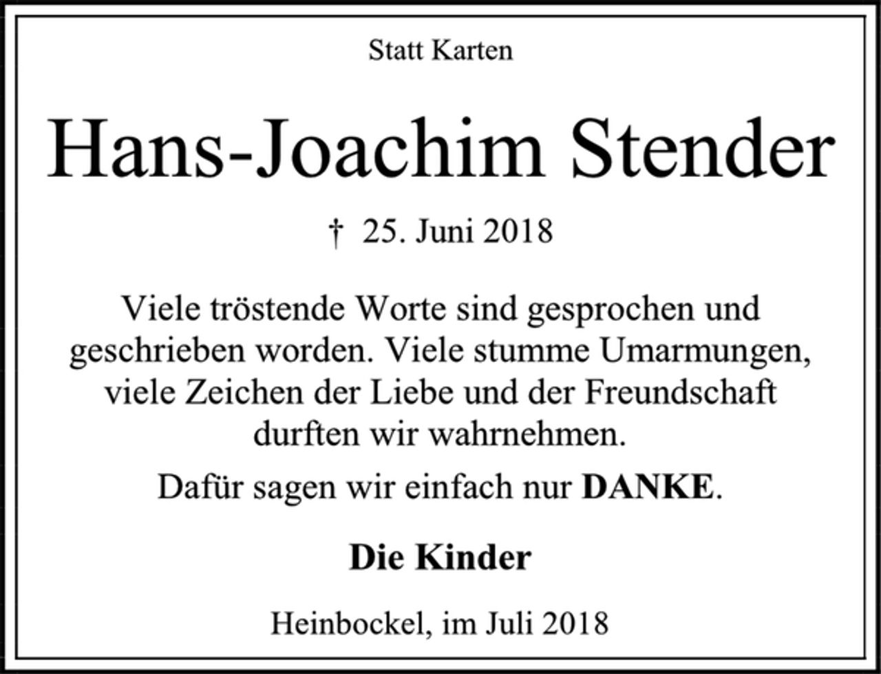 <p>Statt Karten<br />Hans-Joachim Stender<br />† 25. Juni 2018<br />Viele tröstende Worte sind gesprochen und<br />geschrieben worden. Viele stumme Umarmungen,<br />viele Zeichen der Liebe und der Freundschaft<br />durften wir wahrnehmen.<br />Dafür sagen wir einfach nur DANKE.<br />Die Kinder<br />Heinbockel, im Juli 2018</p>