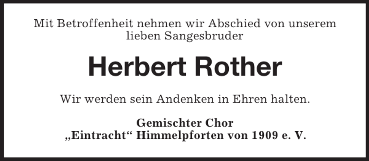 <p>Mit Betroffenheit nehmen wir Abschied von unserem lieben Sangesbruder<br />Herbert Rother<br />Wir werden sein Andenken in Ehren halten.<br />Gemischter Chor<br />„Eintracht“ Himmelpforten von 1909 e. V.</p>