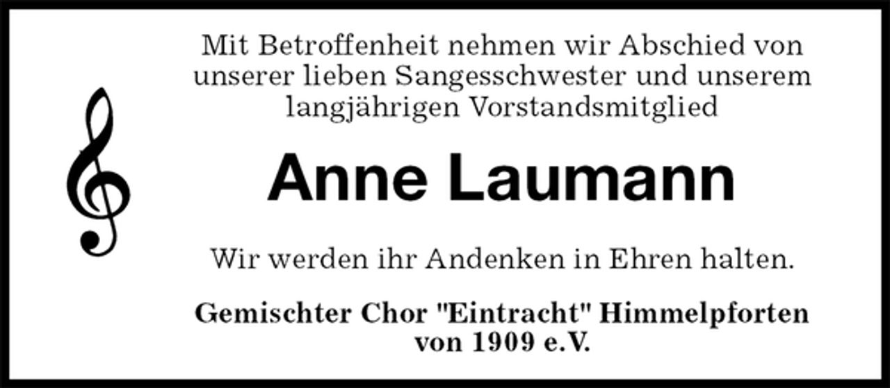 <p>Mit Betroffenheit nehmen wir Abschied von<br />unserer lieben Sangesschwester und unserem langjährigen Vorstandsmitglied<br />Anne Laumann<br />Wir werden ihr Andenken in Ehren halten.<br />Gemischter Chor "Eintracht" Himmelpforten<br />von 1909 e.V.</p>
