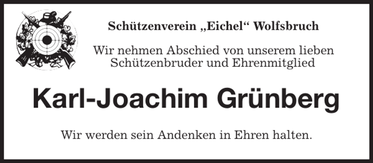 <p>Schützenverein „Eichel“ Wolfsbruch</p>
<p>Wir nehmen Abschied von unserem lieben<br />Schützenbruder und Ehrenmitglied<br />Karl-Joachim Grünberg<br />Wir werden sein Andenken in Ehren halten.</p>