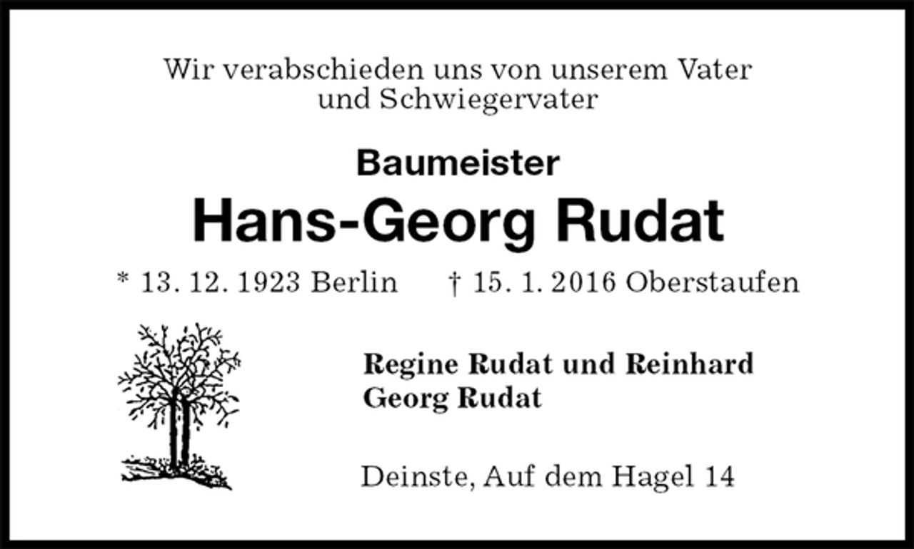 <p>Wir verabschieden uns von unserem Vater<br />und Schwiegervater<br />Baumeister<br />Hans-Georg Rudat<br />* 13. 12. 1923 Berlin † 15. 1. 2016 Oberstaufen<br />Regine Rudat und Reinhard<br />Georg Rudat<br />Deinste, Auf dem Hagel 14</p>