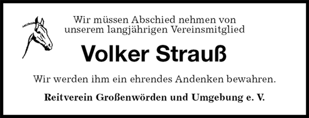 <p>Wir müssen Abschied nehmen von<br />unserem langjährigen Vereinsmitglied<br />Volker Strauß<br />Wir werden ihm ein ehrendes Andenken bewahren.<br />Reitverein Großenwörden und Umgebung e. V.</p>