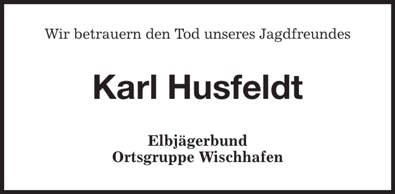 <p>Wir betrauern den Tod unseres Jagdfreundes<br />Karl Husfeldt<br />Elbjägerbund<br />Ortsgruppe Wischhafen</p>