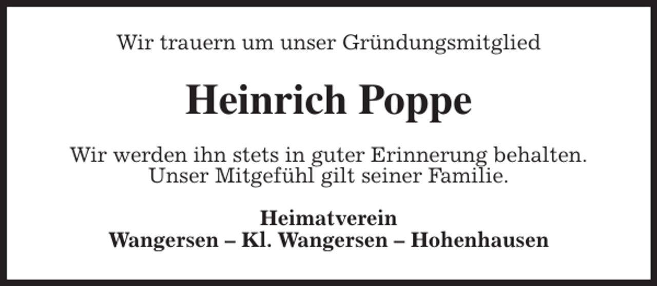<p>Wir trauern um unser Gründungsmitglied<br />Heinrich Poppe<br />Wir werden ihn stets in guter Erinnerung behalten.<br />Unser Mitgefühl gilt seiner Familie.<br />Heimatverein<br />Wangersen - Kl. Wangersen - Hohenhausen</p>