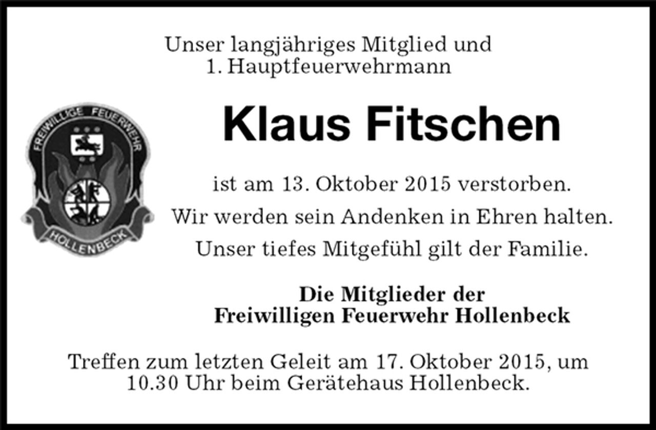 <p>Unser langjähriges Mitglied und<br />1. Hauptfeuerwehrmann<br />Klaus Fitschen<br />ist am 13. Oktober 2015 verstorben.<br />Wir werden sein Andenken in Ehren halten.<br />Unser tiefes Mitgefühl gilt der Familie.<br />Die Mitglieder der<br />Freiwilligen Feuerwehr Hollenbeck<br />Treffen zum letzten Geleit am 17. Oktober 2015, um<br />10.30 Uhr beim Gerätehaus Hollenbeck.</p>