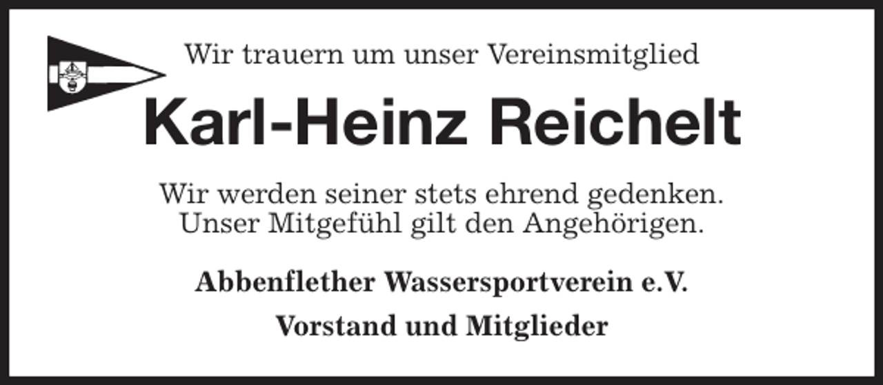 <p>Wir trauern um unser Vereinsmitglied<br />Karl-Heinz Reichelt<br />Wir werden seiner stets ehrend gedenken.<br />Unser Mitgefühl gilt den Angehörigen.<br />Abbenflether Wassersportverein e.V.<br />Vorstand und Mitglieder</p>