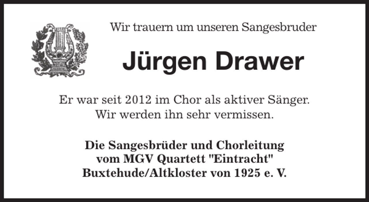 <p>Wir trauern um unseren Sangesbruder<br />Jürgen Drawer<br />Er war seit 2012 im Chor als aktiver Sänger.<br />Wir werden ihn sehr vermissen.<br />Die Sangesbrüder und Chorleitung<br />vom MGV Quartett "Eintracht"<br />Buxtehude/Altkloster von 1925 e. V.</p>