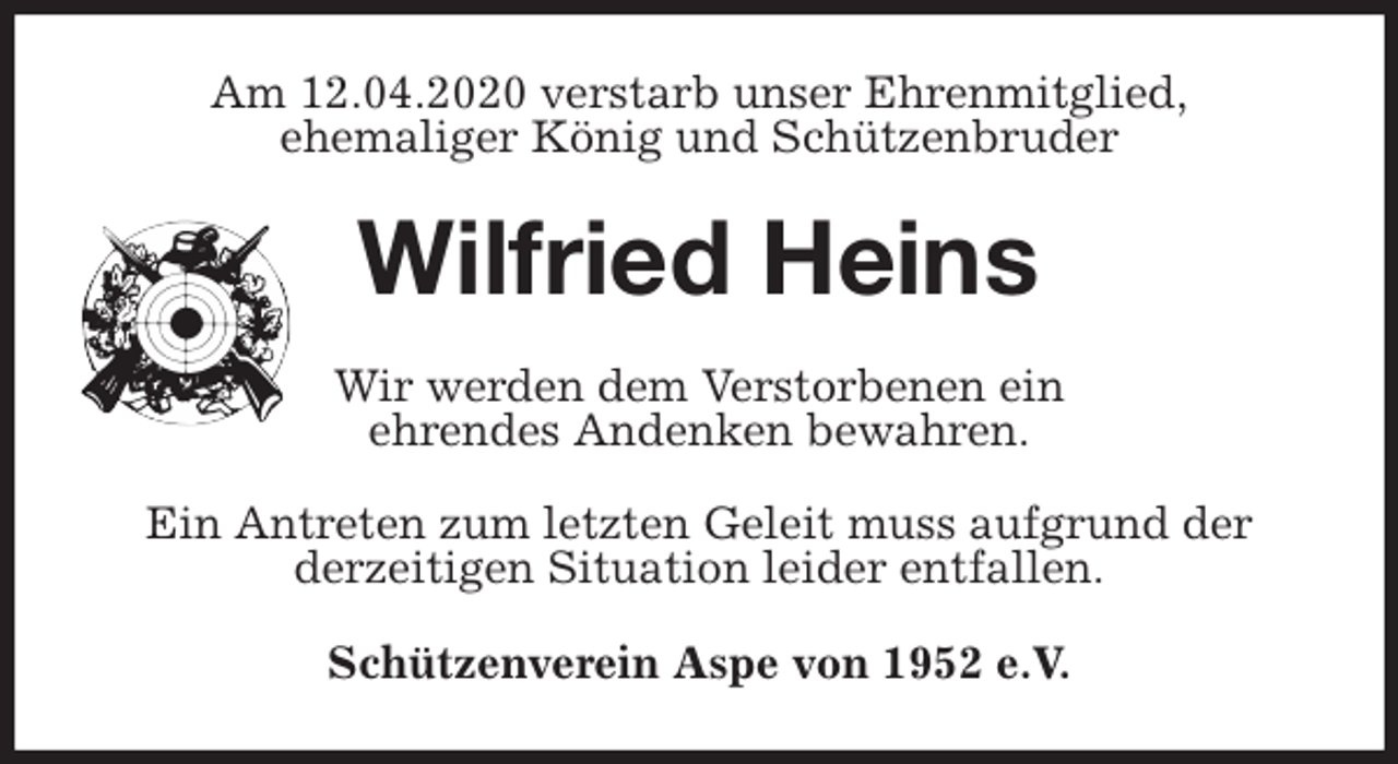 <p>Am 12.04.2020 verstarb unser Ehrenmitglied,<br />ehemaliger König und Schützenbruder<br />Wilfried Heins<br />Wir werden dem Verstorbenen ein<br />ehrendes Andenken bewahren.</p>
<p>Ein Antreten zum letzten Geleit muss aufgrund der<br />derzeitigen Situation leider entfallen.<br />Schützenverein Aspe von 1952 e.V.</p>