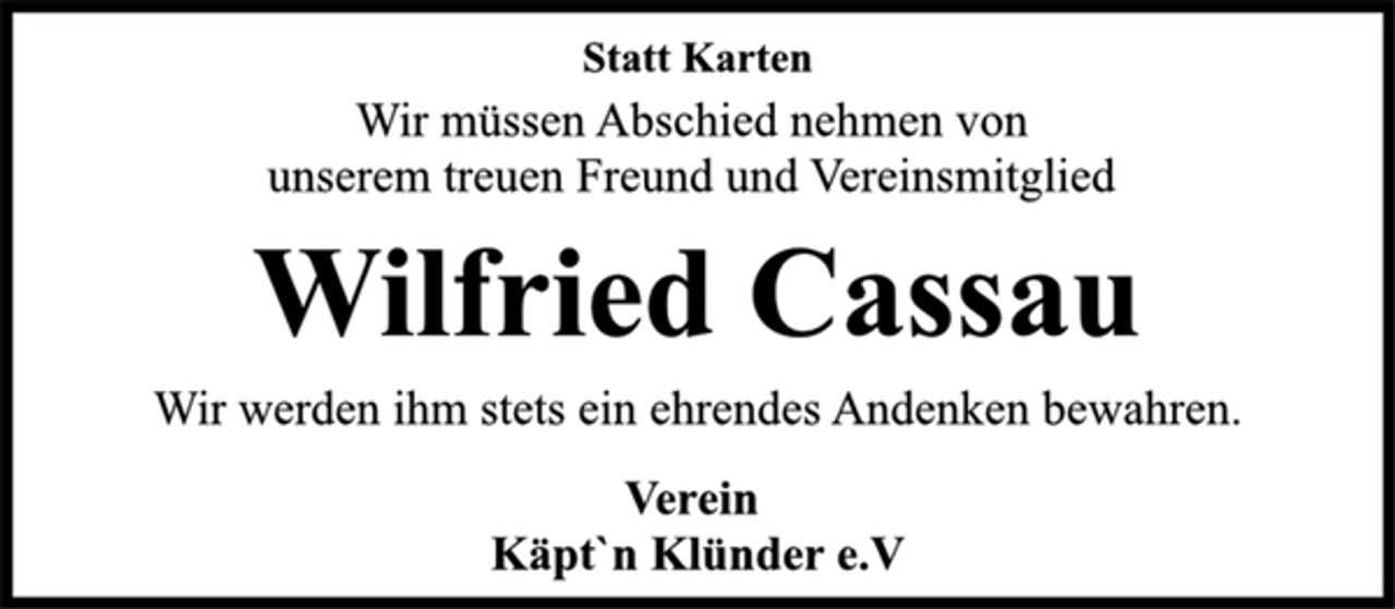 <p>Statt Karten<br />Wir müssen Abschied nehmen von<br />unserem treuen Freund und Vereinsmitglied<br />Wilfried Cassau<br />Wir werden ihm stets ein ehrendes Andenken bewahren.<br />Verein<br />Käpt`n Klünder e.V</p>