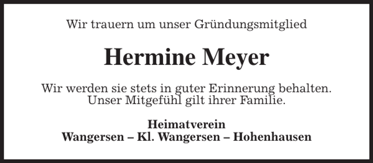 <p>Wir trauern um unser Gründungsmitglied<br />Hermine Meyer<br />Wir werden sie stets in guter Erinnerung behalten.<br />Unser Mitgefühl gilt ihrer Familie.<br />Heimatverein<br />Wangersen - Kl. Wangersen - Hohenhausen</p>