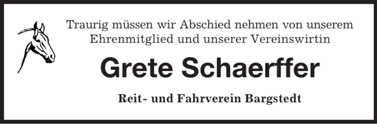 <p>Traurig müssen wir Abschied nehmen von unserem<br />Ehrenmitglied und unserer Vereinswirtin<br />Grete Schaerffer<br />Reit- und Fahrverein Bargstedt</p>