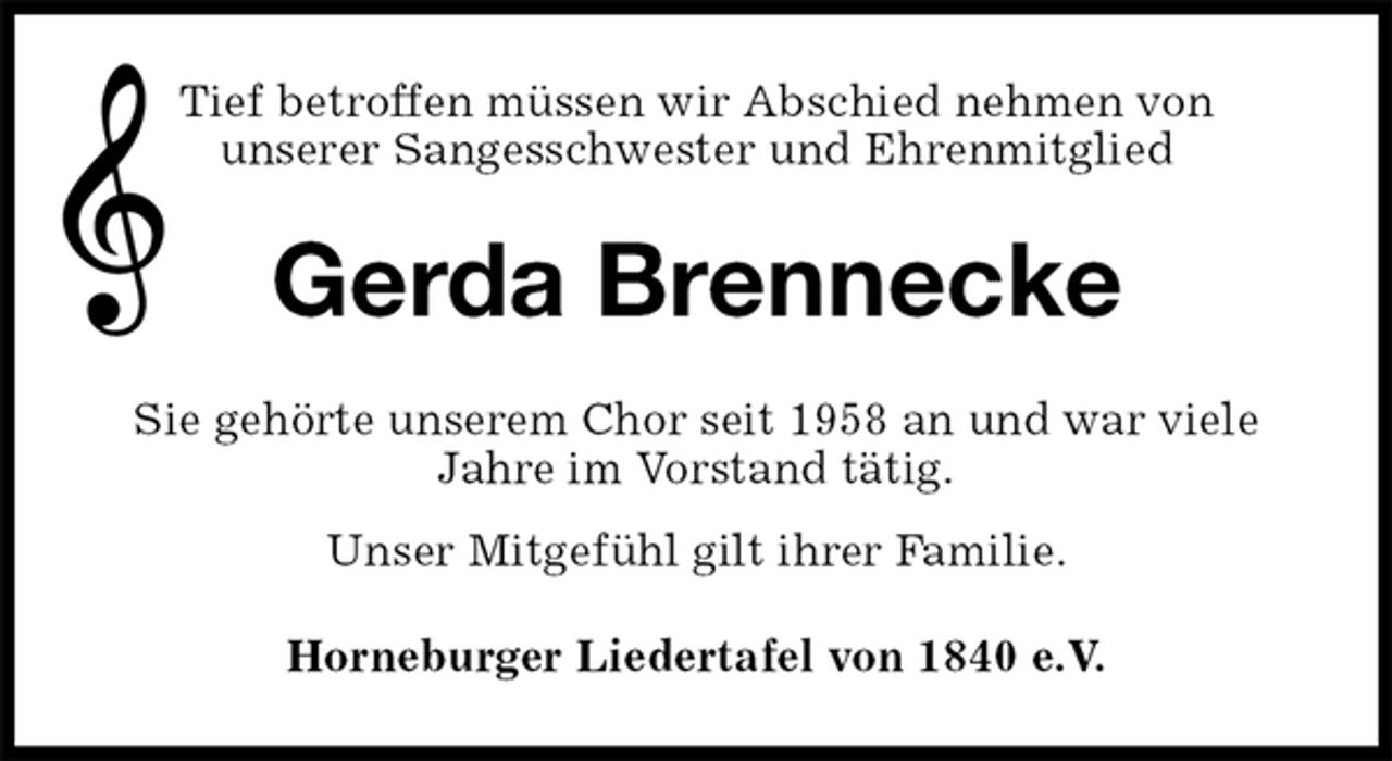 <p>Tief betroffen müssen wir Abschied nehmen von<br />unserer Sangesschwester und Ehrenmitglied<br />Gerda Brennecke<br />Sie gehörte unserem Chor seit 1958 an und war viele Jahre im Vorstand tätig.<br />Unser Mitgefühl gilt ihrer Familie.<br />Horneburger Liedertafel von 1840 e.V.</p>