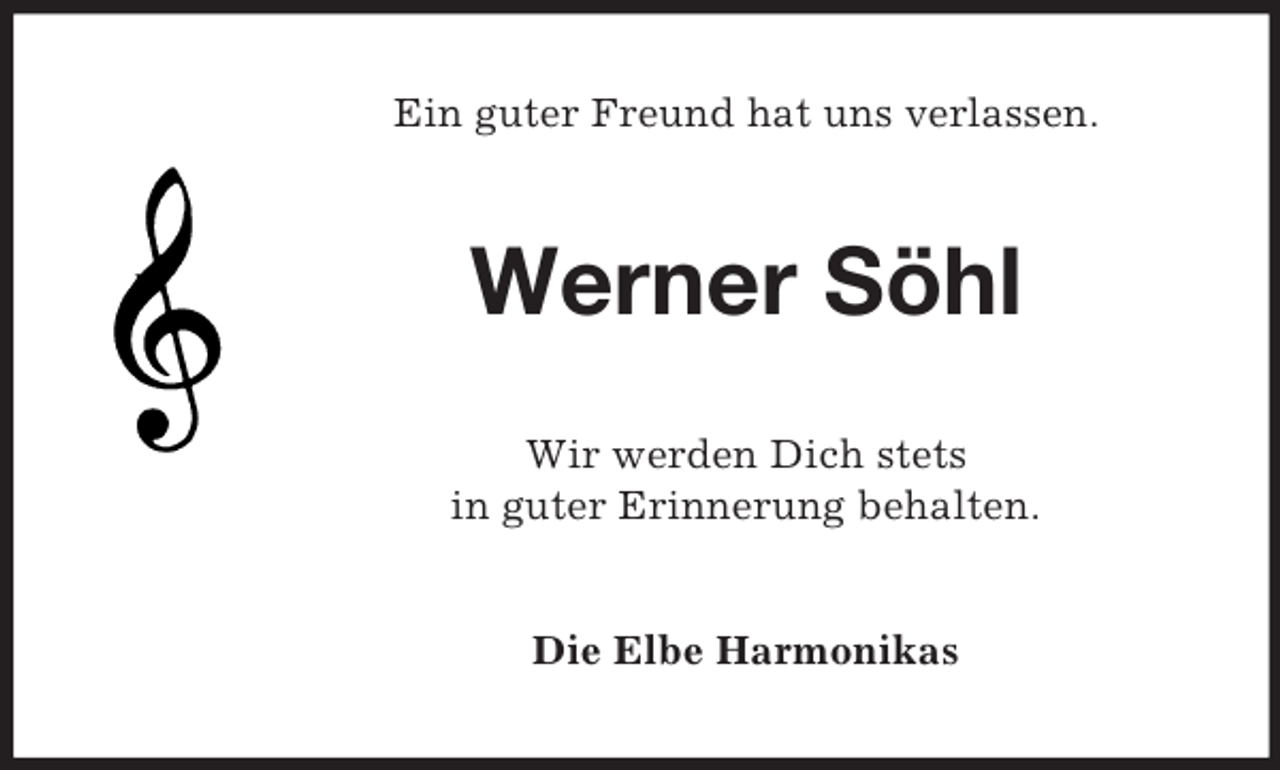 <p>Ein guter Freund hat uns verlassen.</p><p>Werner Söhl<br />Wir werden Dich stets<br />in guter Erinnerung behalten.<br />Die Elbe Harmonikas</p>