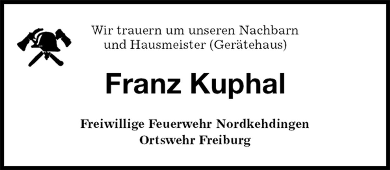 <p>Wir trauern um unseren Nachbarn<br />und Hausmeister (Gerätehaus)<br />Franz Kuphal<br />Freiwillige Feuerwehr Nordkehdingen<br />Ortswehr Freiburg</p>