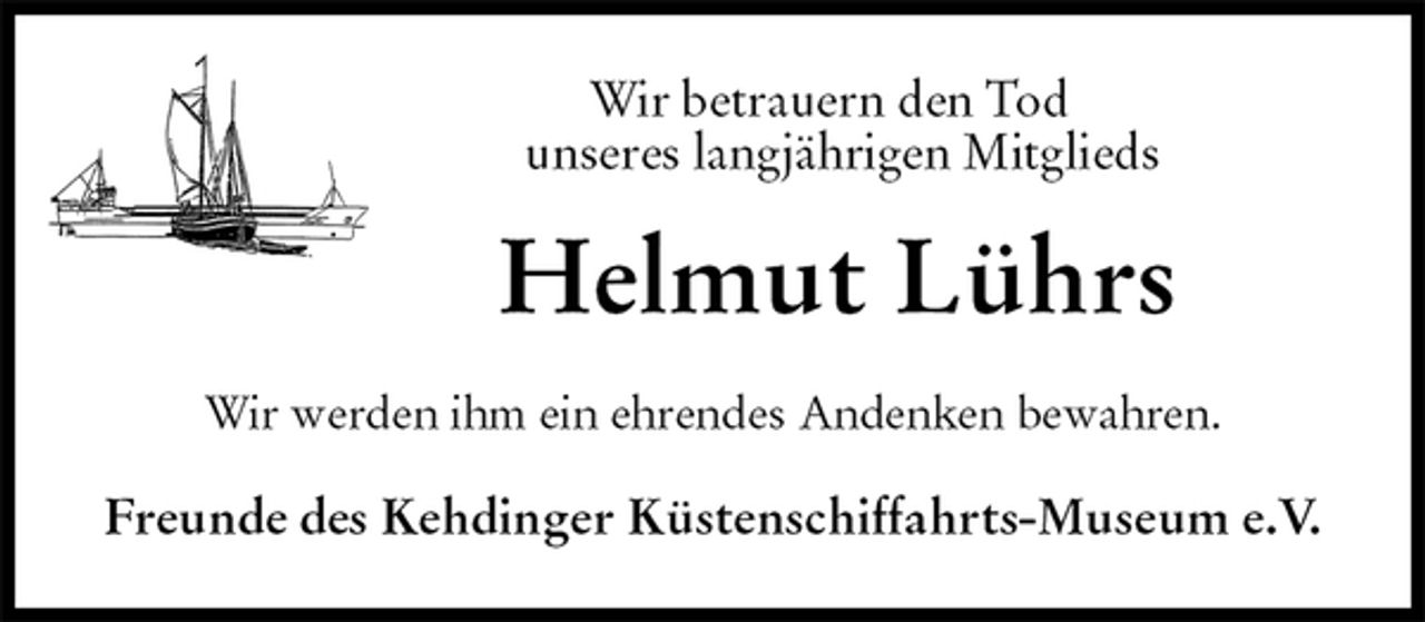 <p>Wir betrauern den Tod<br />unseres langjährigen Mitglieds<br />Helmut Lührs<br />Wir werden ihm ein ehrendes Andenken bewahren.<br />Freunde des Kehdinger Küstenschiffahrts-Museum e.V.</p>