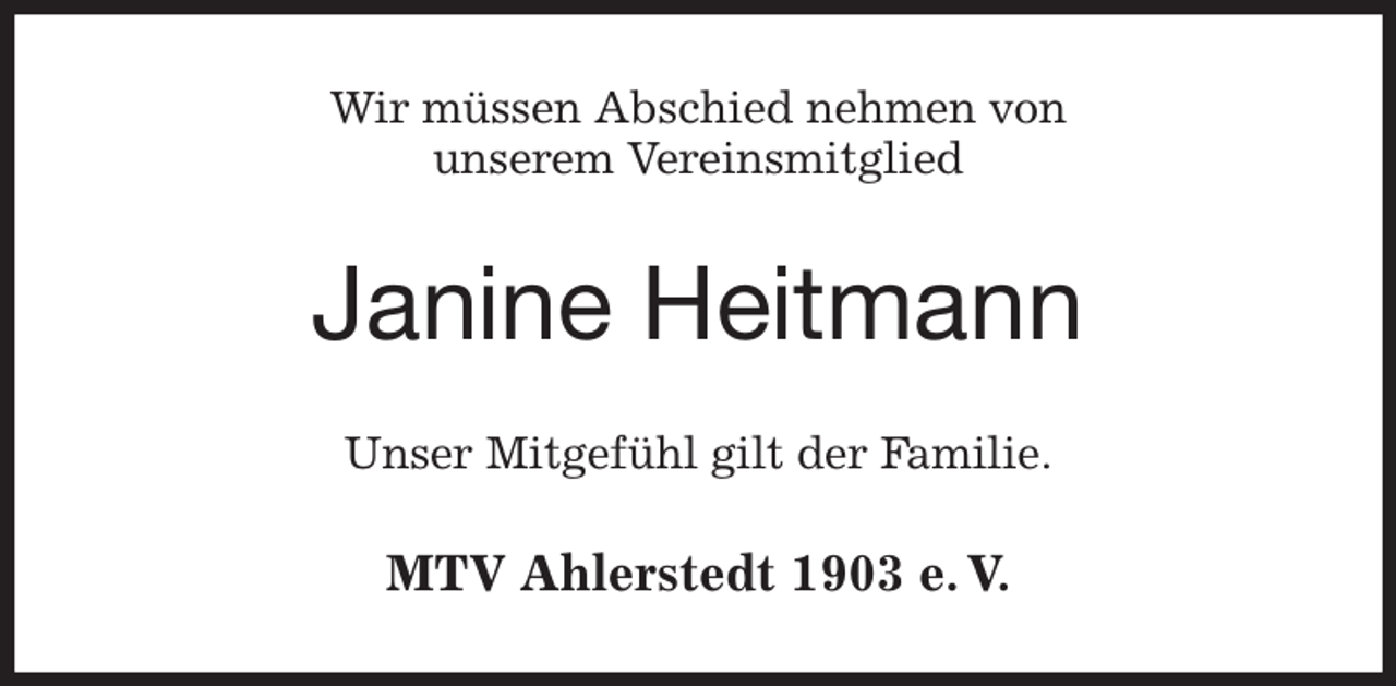 <p>Wir müssen Abschied nehmen von<br />unserem Vereinsmitglied<br />Janine Heitmann<br />Unser Mitgefühl gilt der Familie.<br />MTV Ahlerstedt 1903 e. V.</p>
