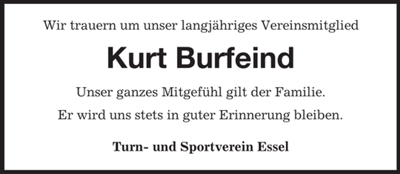 <p>Wir trauern um unser langjähriges Vereinsmitglied</p><p>Kurt Burfeind<br />Unser ganzes Mitgefühl gilt der Familie.<br />Er wird uns stets in guter Erinnerung bleiben.<br />Turn- und Sportverein Essel</p>