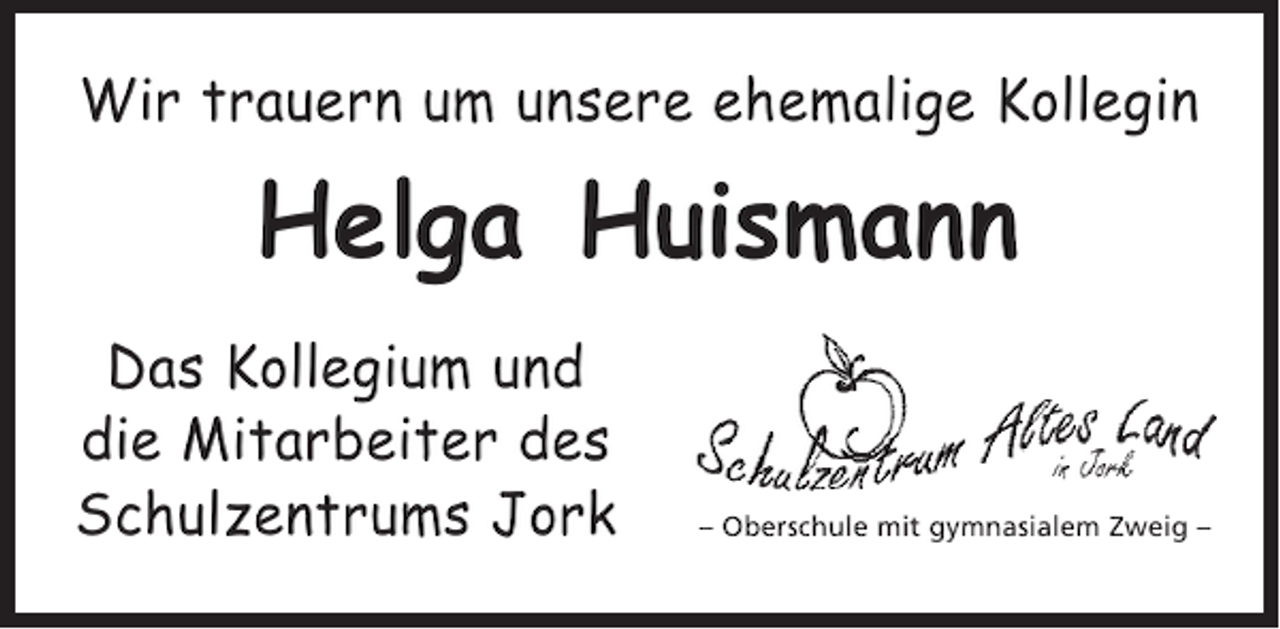 <p>Wir trauern um unsere ehemalige Kollegin</p><p>Helga Huismann<br />Das Kollegium und<br />die Mitarbeiter des<br />Schulzentrums Jork</p><p>– Oberschule mit gymnasialem Zweig –</p>