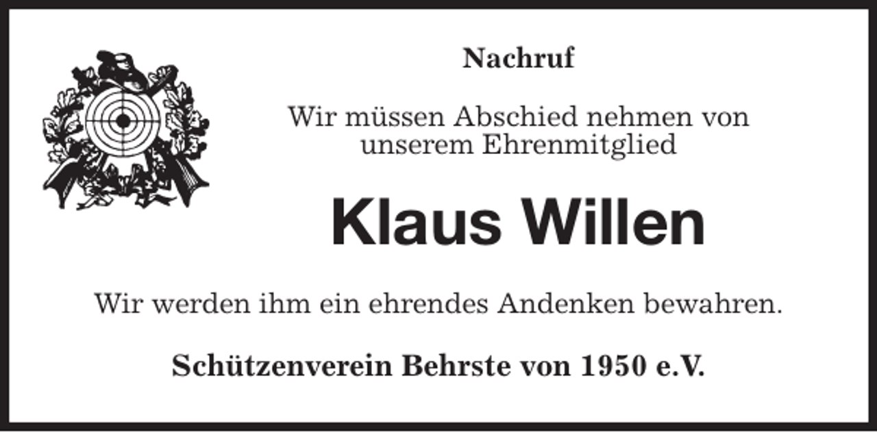 <p>Nachruf</p><p>Wir müssen Abschied nehmen von<br />unserem Ehrenmitglied<br />Klaus Willen<br />Wir werden ihm ein ehrendes Andenken bewahren.<br />Schützenverein Behrste von 1950 e.V.</p>