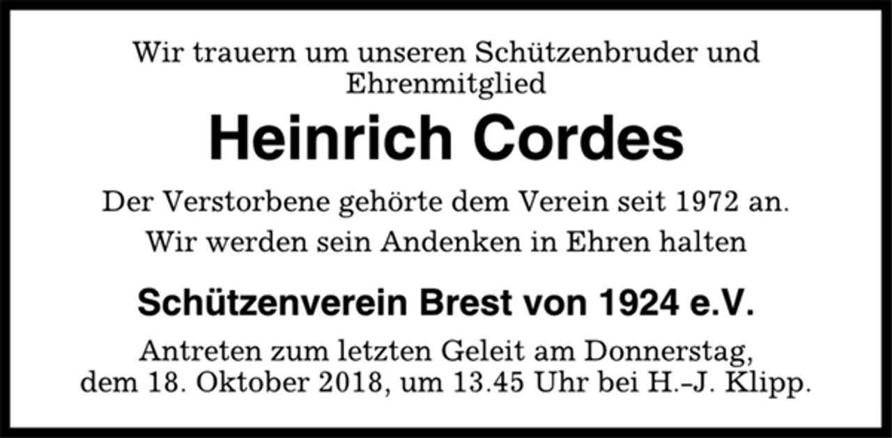 <p>Wir trauern um unseren Schützenbruder und<br />Ehrenmitglied<br />Heinrich Cordes<br />Der Verstorbene gehörte dem Verein seit 1972 an.<br />Wir werden sein Andenken in Ehren halten<br />Schützenverein Brest von 1924 e.V.<br />Antreten zum letzten Geleit am Donnerstag,<br />dem 18. Oktober 2018, um 13.45 Uhr bei H.-J. Klipp.</p>