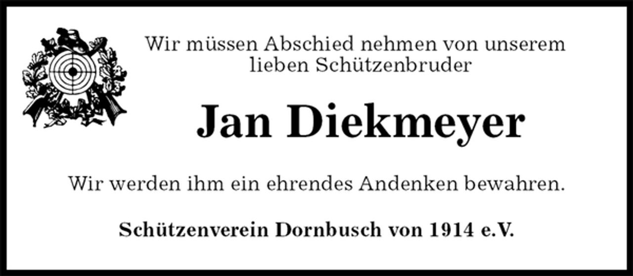 <p>Wir müssen Abschied nehmen von unserem<br />lieben Schützenbruder<br />Jan Diekmeyer<br />Wir werden ihm ein ehrendes Andenken bewahren.<br />Schützenverein Dornbusch von 1914 e.V.</p>