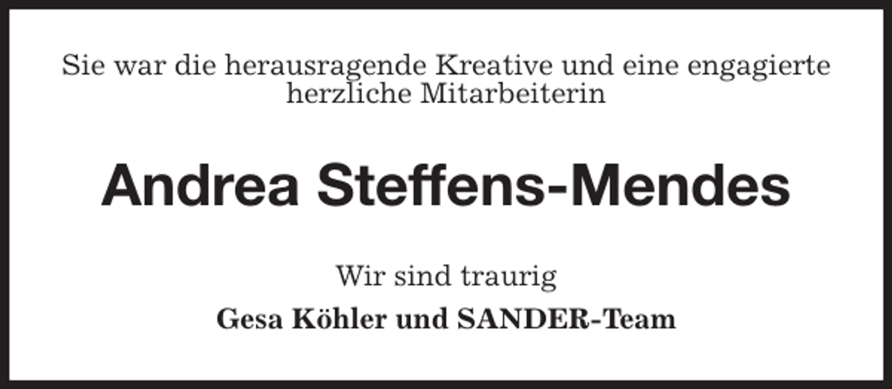 <p>Sie war die herausragende Kreative und eine engagierte herzliche Mitarbeiterin<br />Andrea Steffens-Mendes<br />Wir sind traurig<br />Gesa Köhler und SANDER-Team</p>