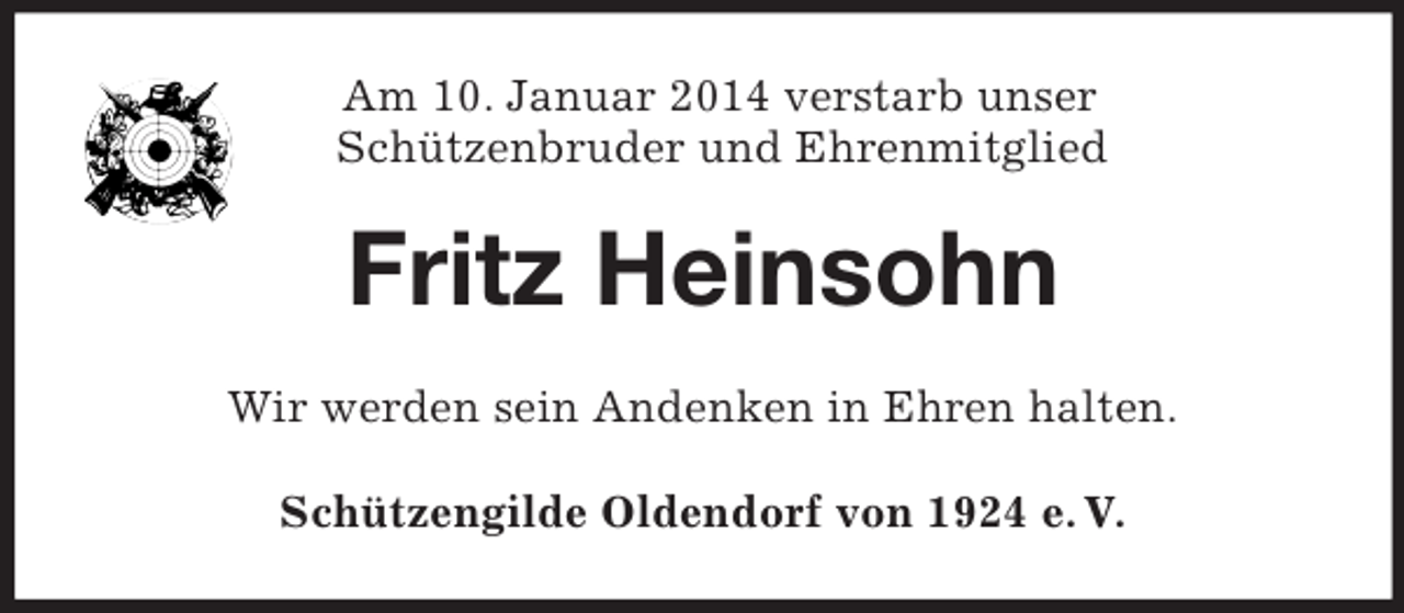 <p>Am 10. Januar 2014 verstarb unser<br />Schützenbruder und Ehrenmitglied<br />Fritz Heinsohn<br />Wir werden sein Andenken in Ehren halten.<br />Schützengilde Oldendorf von 1924 e. V.</p>