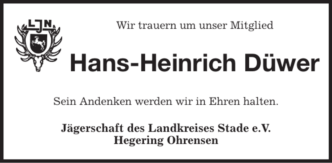 <p>Wir trauern um unser Mitglied<br />Hans-Heinrich Düwer<br />Sein Andenken werden wir in Ehren halten.<br />Jägerschaft des Landkreises Stade e.V.<br />Hegering Ohrensen</p>