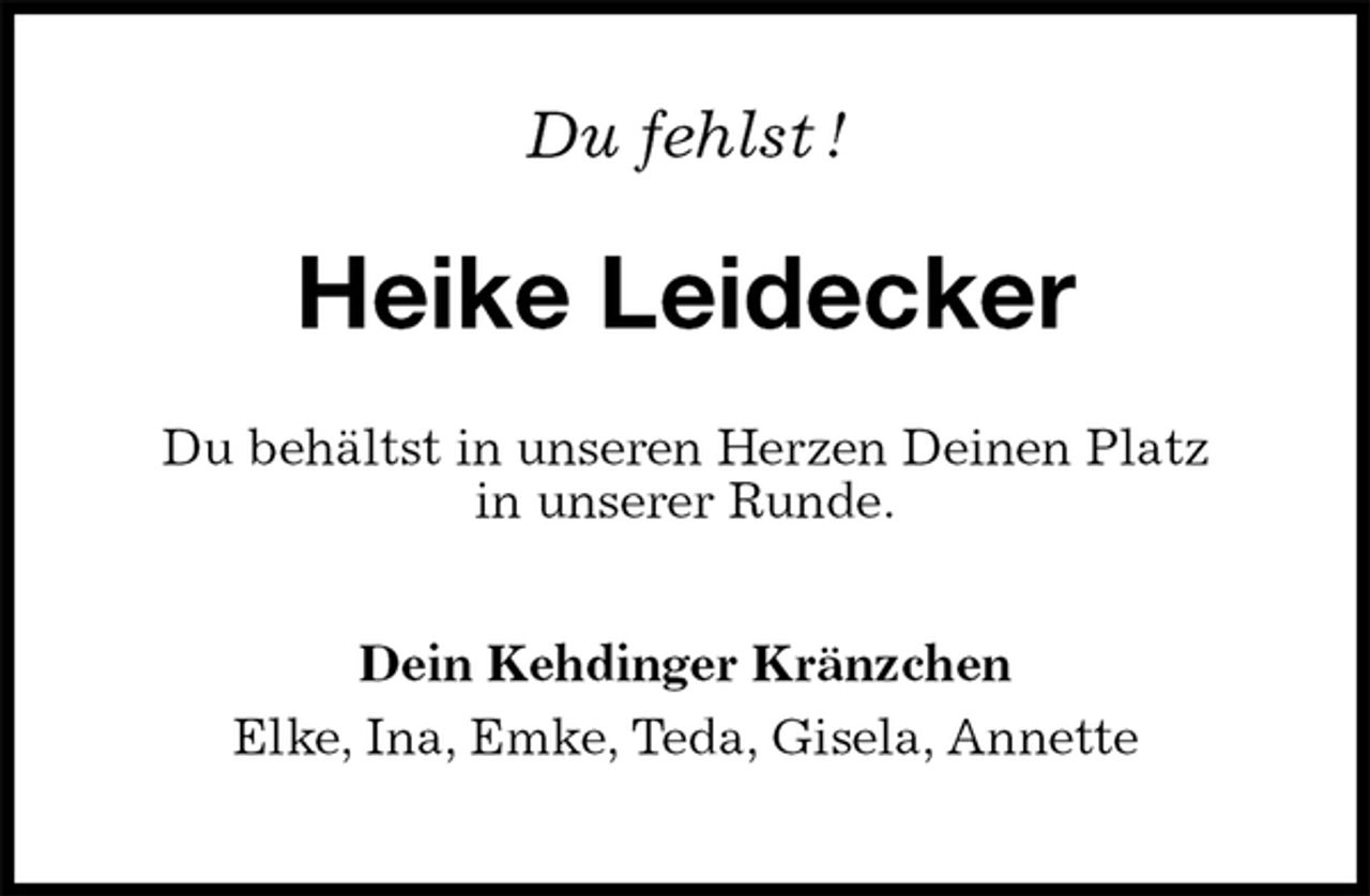 <p>Du fehlst !<br />Heike Leidecker<br />Du behältst in unseren Herzen Deinen Platz<br />in unserer Runde.</p>
<p>Dein Kehdinger Kränzchen<br />Elke, Ina, Emke, Teda, Gisela, Annette</p>