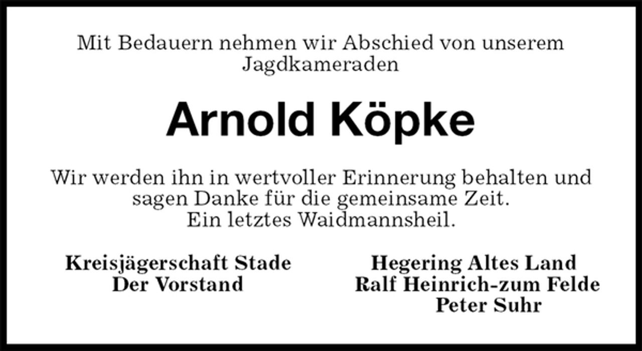 <p>Arnold Köpke<br />Kreisjägerschaft Stade Hegering Altes Land<br />Der Vorstand Ralf Heinrich-zum Felde<br />Peter Suhr<br />Mit Bedauern nehmen wir Abschied von unserem<br />Jagdkameraden<br />Wir werden ihn in wertvoller Erinnerung behalten und sagen Danke für die gemeinsame Zeit.<br />Ein letztes Waidmannsheil.</p>