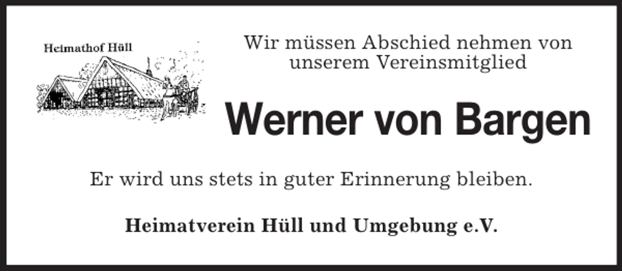 <p>Wir müssen Abschied nehmen von<br />unserem Vereinsmitglied</p><p>Werner von Bargen<br />Er wird uns stets in guter Erinnerung bleiben.<br />Heimatverein Hüll und Umgebung e.V.</p>