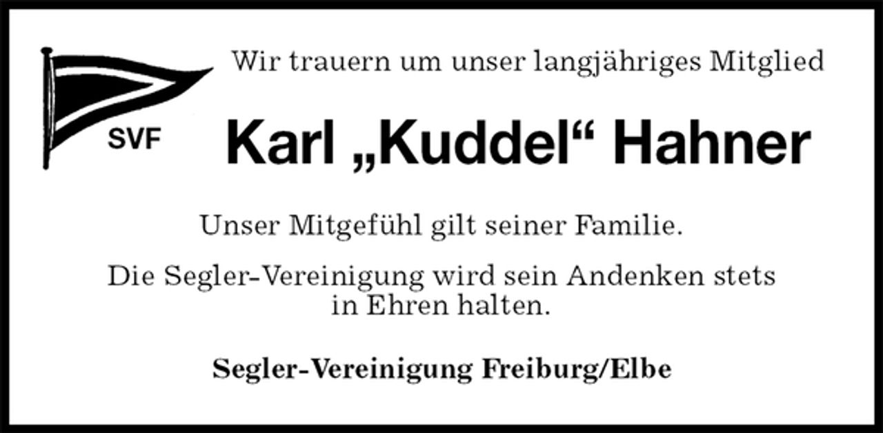<p>Wir trauern um unser langjähriges Mitglied<br />SVF<br />Karl „Kuddel“ Hahner<br />Segler-Vereinigung Freiburg/Elbe<br />Unser Mitgefühl gilt seiner Familie.<br />Die Segler-Vereinigung wird sein Andenken stets<br />in Ehren halten.</p>