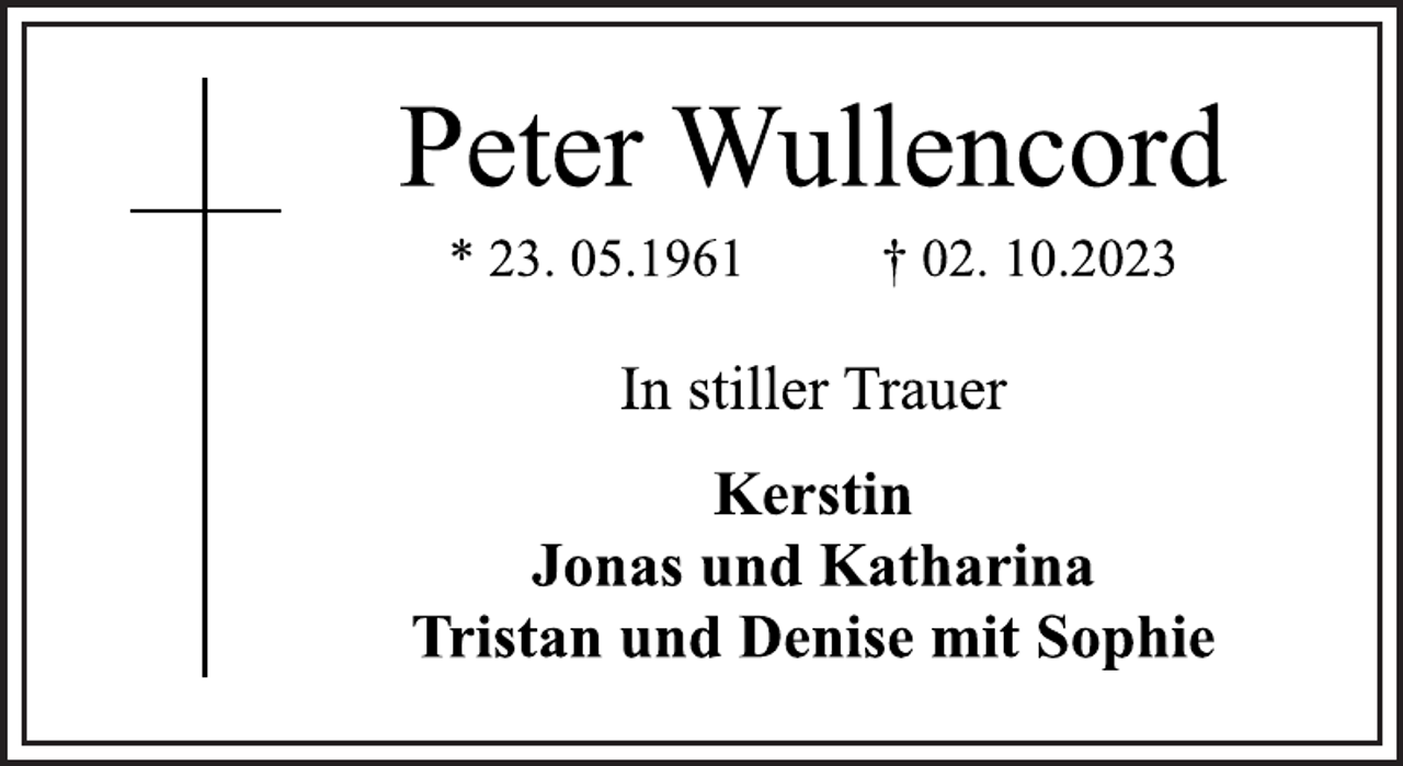 <p>Peter Wullencord<br />* 23. 05.1961 † 02. 10.2023<br />In stiller Trauer<br />Kerstin<br />Jonas und Katharina<br />Tristan und Denise mit Sophie</p>