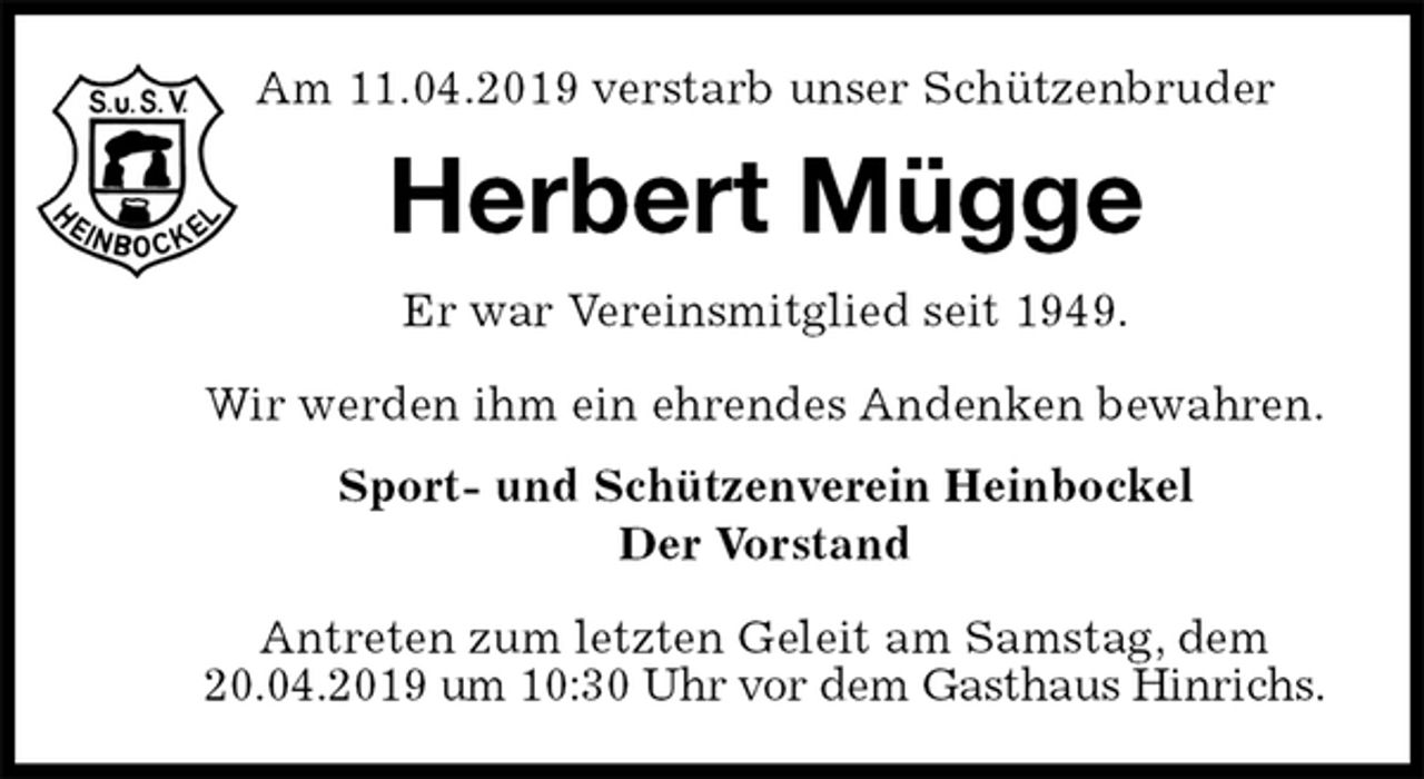 <p>Am 11.04.2019 verstarb unser Schützenbruder<br />Herbert Mügge<br />Er war Vereinsmitglied seit 1949.</p><p>Wir werden ihm ein ehrendes Andenken bewahren.<br />Sport- und Schützenverein Heinbockel<br />Der Vorstand</p><p>Antreten zum letzten Geleit am Samstag, dem 20.04.2019 um 10:30 Uhr vor dem Gasthaus Hinrichs.</p>