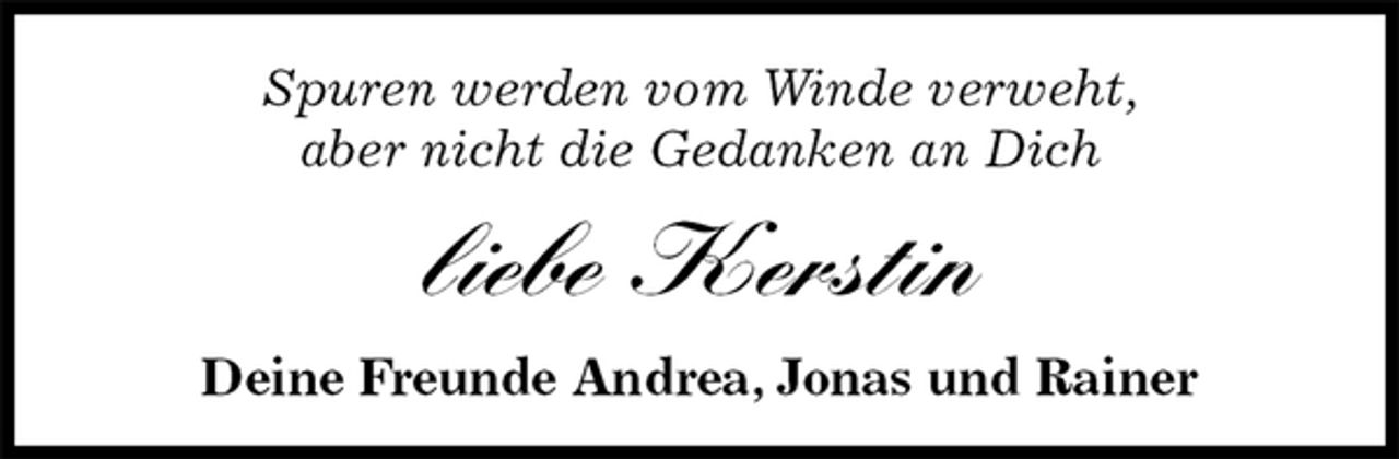 <p>Spuren werden vom Winde verweht,<br />aber nicht die Gedanken an Dich<br />liebe Kerstin<br />Deine Freunde Andrea, Jonas und Rainer</p>