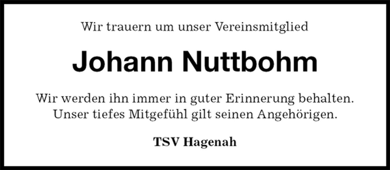 <p>Wir trauern um unser Vereinsmitglied<br />Johann Nuttbohm<br />Wir werden ihn immer in guter Erinnerung behalten.<br />Unser tiefes Mitgefühl gilt seinen Angehörigen.<br />TSV Hagenah</p>