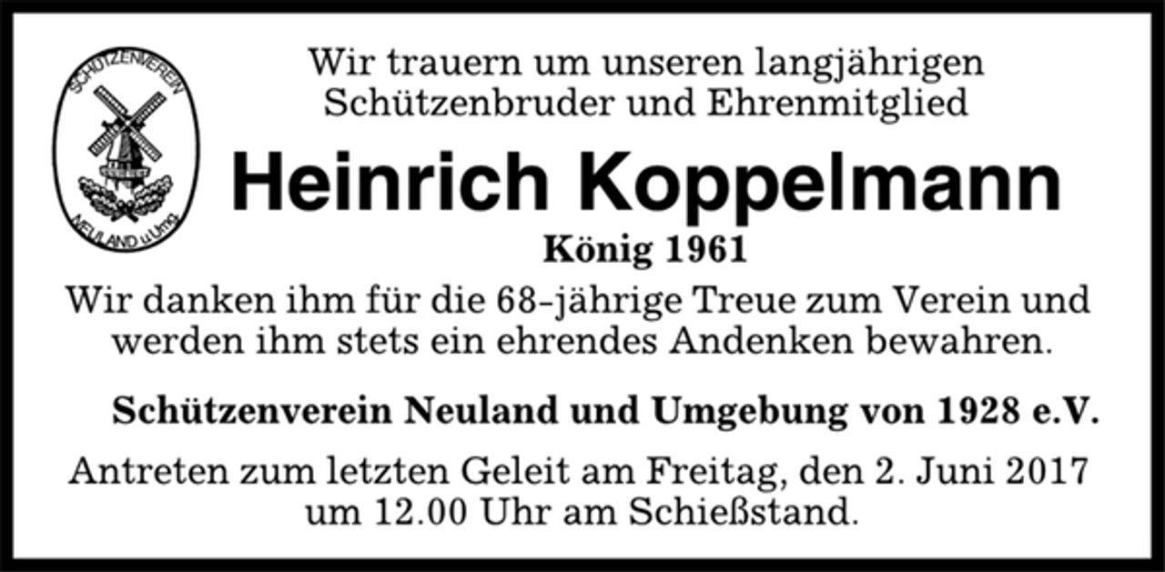 <p>Wir trauern um unseren langjährigen<br />Schützenbruder und Ehrenmitglied<br />Heinrich Koppelmann<br />König 1961<br />Wir danken ihm für die 68-jährige Treue zum Verein und<br />werden ihm stets ein ehrendes Andenken bewahren.<br />Schützenverein Neuland und Umgebung von 1928 e.V.<br />Antreten zum letzten Geleit am Freitag, den 2. Juni 2017<br />um 12.00 Uhr am Schießstand.</p>