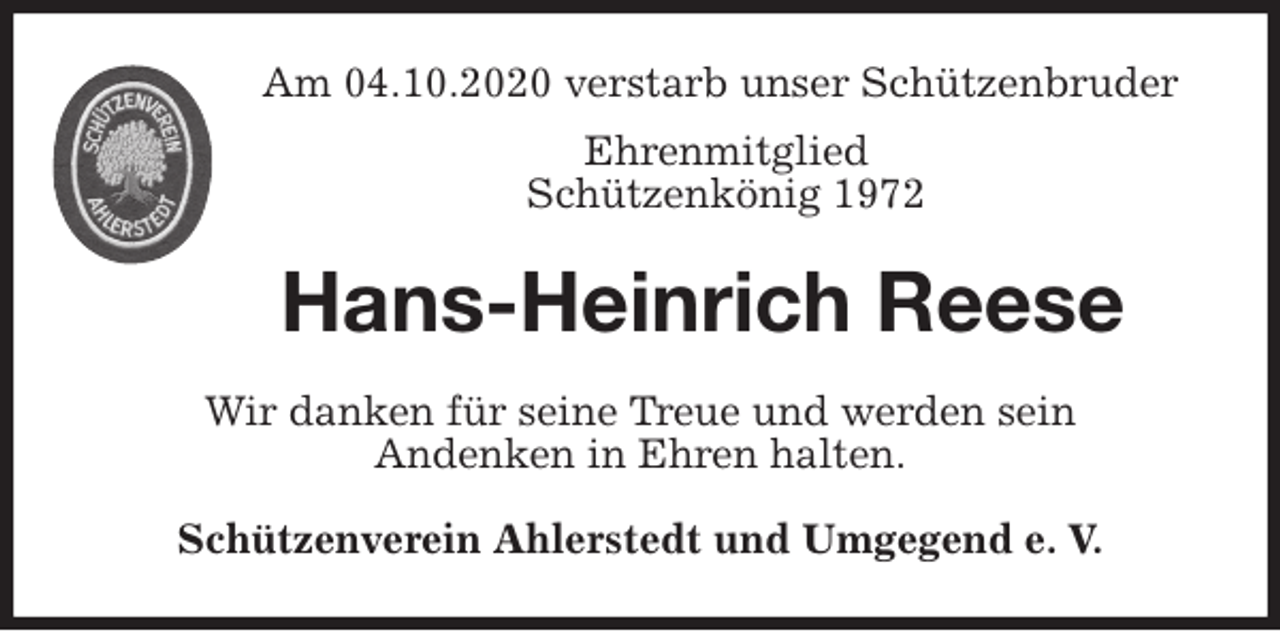 <p>Am 04.10.2020 verstarb unser Schützenbruder<br />Ehrenmitglied<br />Schützenkönig 1972<br />Hans-Heinrich Reese<br />Wir danken für seine Treue und werden sein<br />Andenken in Ehren halten.<br />Schützenverein Ahlerstedt und Umgegend e. V.</p>