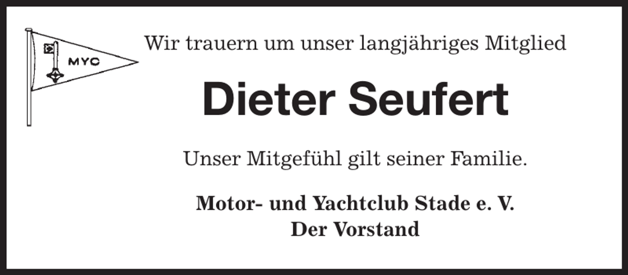 <p>Wir trauern um unser langjähriges Mitglied<br />Dieter Seufert<br />Unser Mitgefühl gilt seiner Familie.<br />Motor- und Yachtclub Stade e. V.<br />Der Vorstand</p>