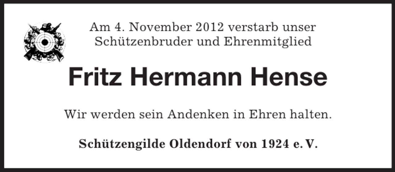 <p>Am 4. November 2012 verstarb unser<br />Schützenbruder und Ehrenmitglied</p><p>Fritz Hermann Hense<br />Wir werden sein Andenken in Ehren halten.<br />Schützengilde Oldendorf von 1924 e. V.</p>