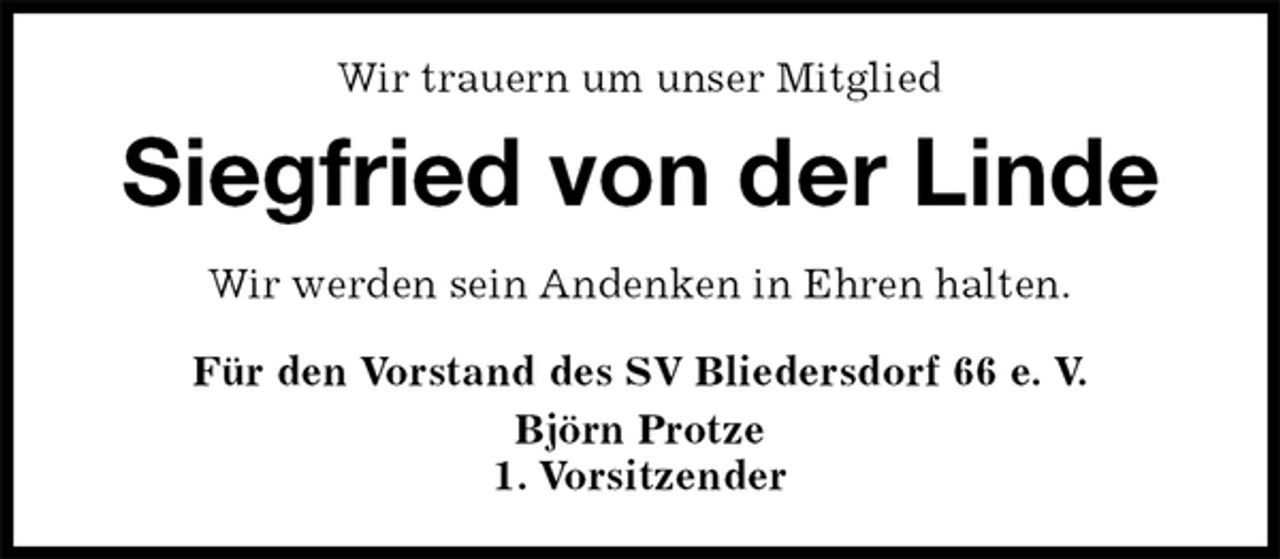 <p>Wir trauern um unser Mitglied<br />Siegfried von der Linde<br />Für den Vorstand des SV Bliedersdorf 66 e. V.<br />Björn Protze<br />1. Vorsitzender<br />Wir werden sein Andenken in Ehren halten.</p>