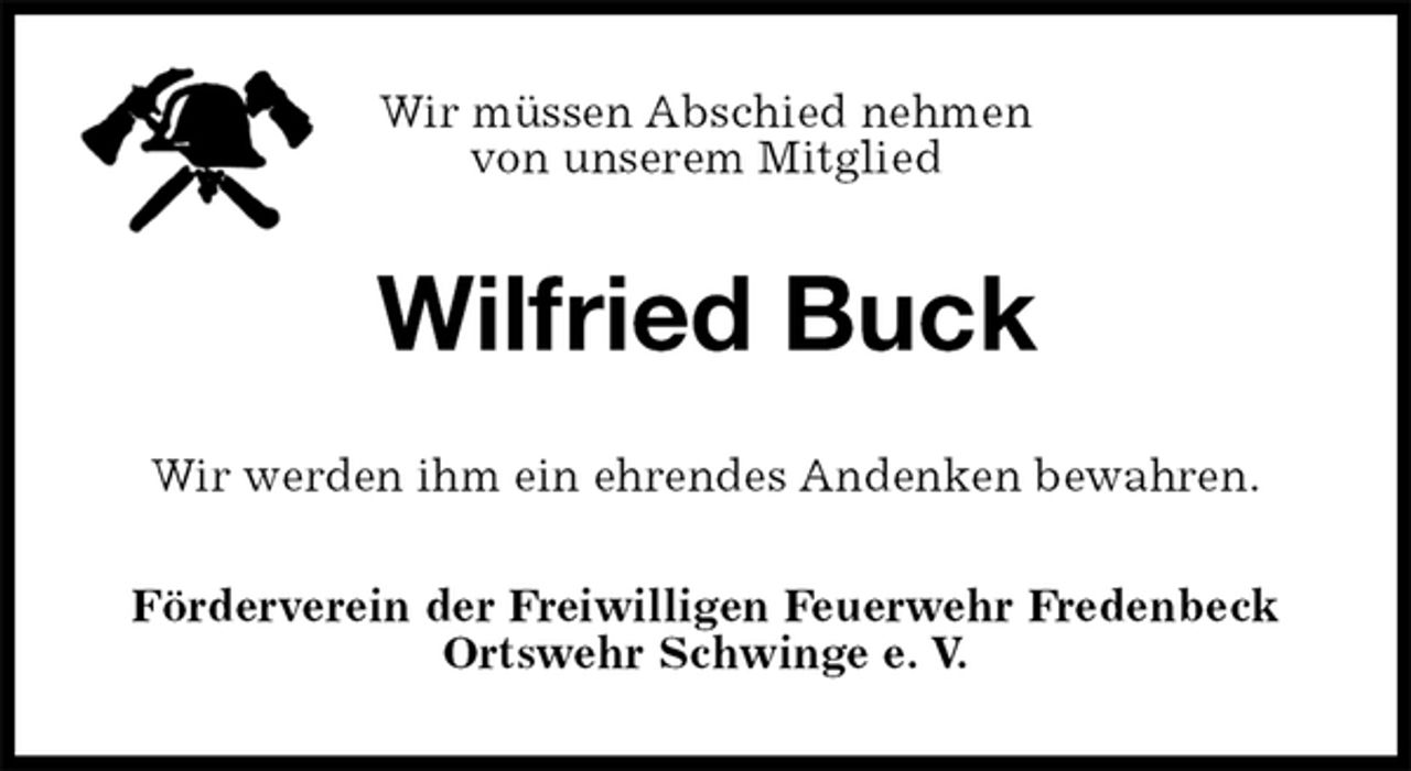 <p>Wir müssen Abschied nehmen<br />von unserem Mitglied<br />Wilfried Buck<br />Wir werden ihm ein ehrendes Andenken bewahren.<br />Förderverein der Freiwilligen Feuerwehr Fredenbeck Ortswehr Schwinge e. V.</p>