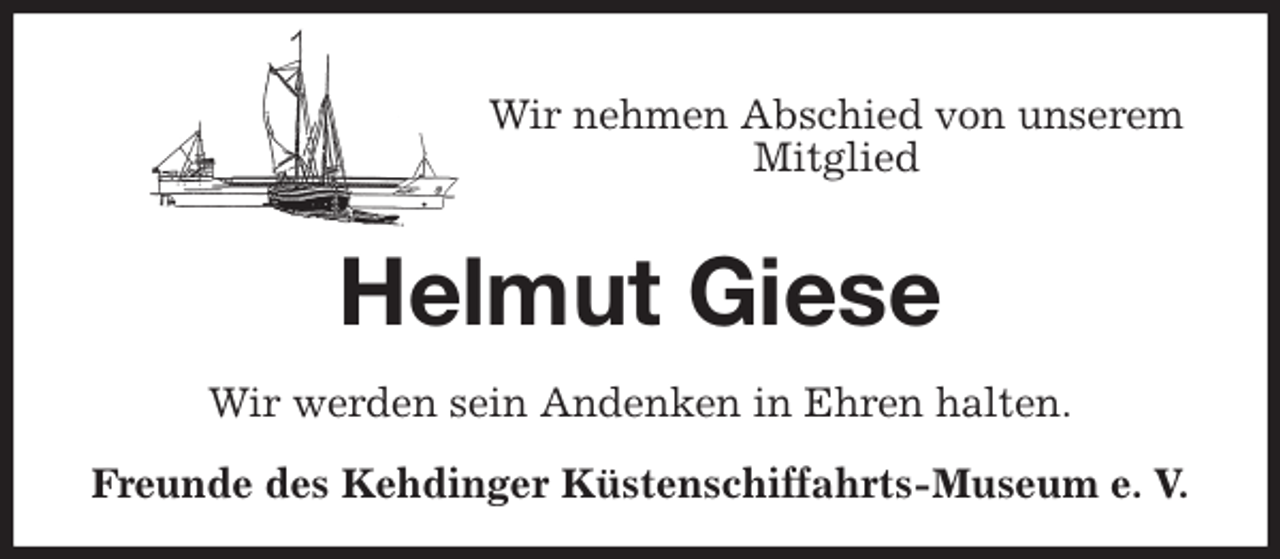 <p>Wir nehmen Abschied von unserem Mitglied<br />Helmut Giese<br />Wir werden sein Andenken in Ehren halten.<br />Freunde des Kehdinger Küstenschiffahrts-Museum e. V.</p>