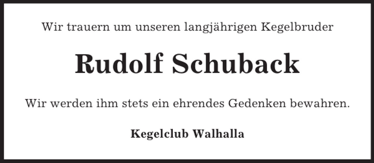 <p>Wir trauern um unseren langjährigen Kegelbruder<br />Rudolf Schuback<br />Wir werden ihm stets ein ehrendes Gedenken bewahren.<br />Kegelclub Walhalla</p>