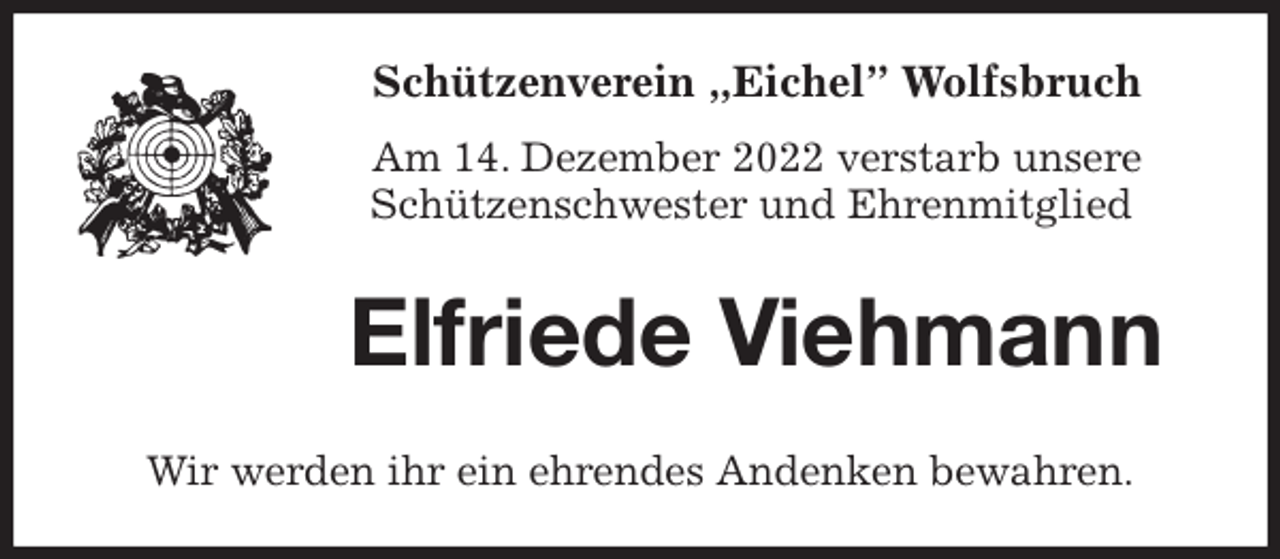 <p>Schützenverein „Eichel” Wolfsbruch<br />Am 14. Dezember 2022 verstarb unsere<br />Schützenschwester und Ehrenmitglied<br />Elfriede Viehmann<br />Wir werden ihr ein ehrendes Andenken bewahren.</p>