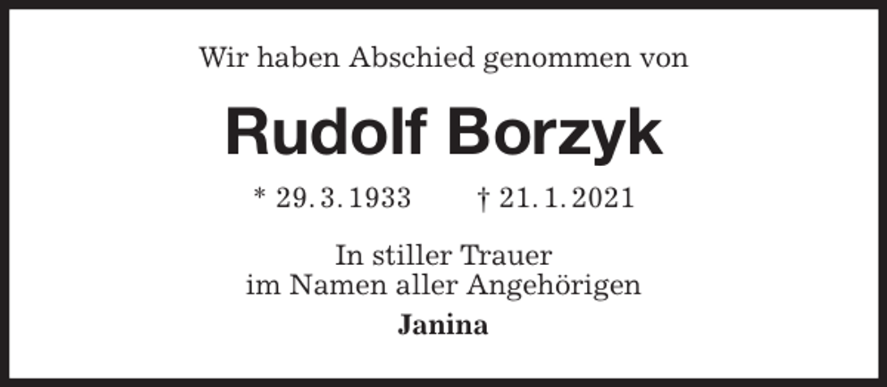 <p>Wir haben Abschied genommen von<br />Rudolf Borzyk<br />* 29. 3. 1933 † 21. 1. 2021<br />In stiller Trauer<br />im Namen aller Angehörigen<br />Janina</p>